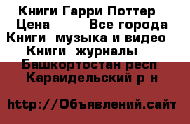 Книги Гарри Поттер › Цена ­ 60 - Все города Книги, музыка и видео » Книги, журналы   . Башкортостан респ.,Караидельский р-н